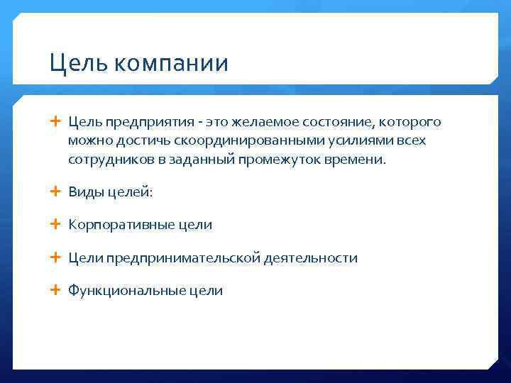 Цель компании Цель предприятия - это желаемое состояние, которого можно достичь скоординированными усилиями всех