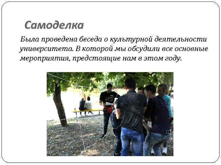 Самоделка Была проведена беседа о культурной деятельности университета. В которой мы обсудили все основные