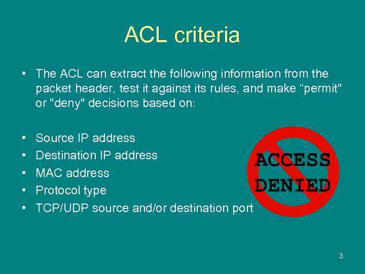 ACL criteria • The ACL can extract the following information from the packet header,