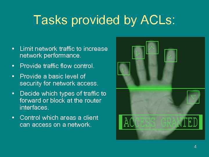 Tasks provided by ACLs: • Limit network traffic to increase network performance. • Provide