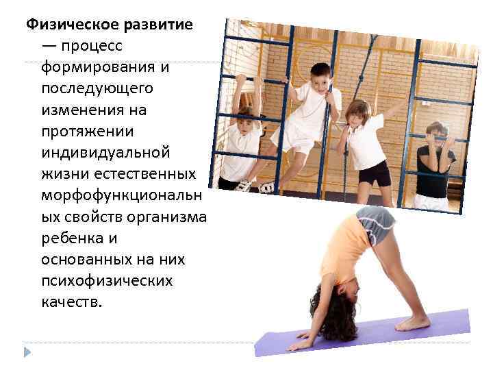 Физическое развитие — процесс формирования и последующего изменения на протяжении индивидуальной жизни естественных морфофункциональн