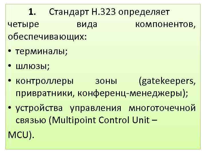 1. Стандарт H. 323 определяет четыре вида компонентов, обеспечивающих: • терминалы; • шлюзы; •