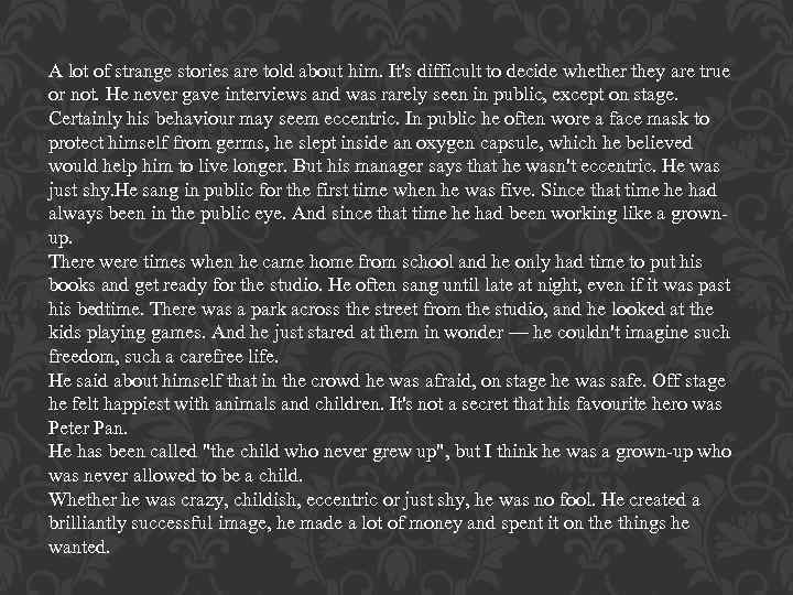 A lot of strange stories are told about him. It's difficult to decide whether