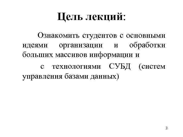 Цель лекций: Ознакомить студентов с основными идеями организации и обработки больших массивов информации и