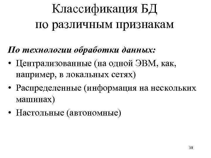 Классификация БД по различным признакам По технологии обработки данных: • Централизованные (на одной ЭВМ,