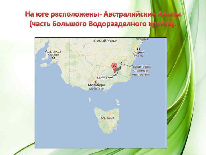 На юге расположены- Австралийские Альпы (часть Большого Водоразделного хребта). 