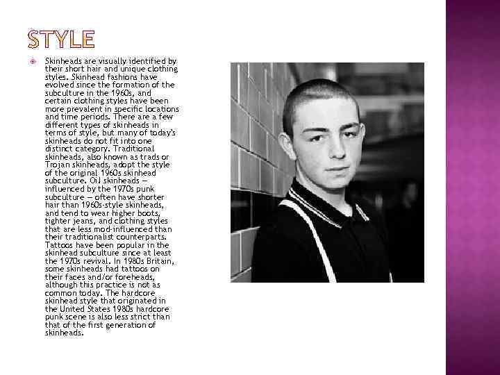  Skinheads are visually identified by their short hair and unique clothing styles. Skinhead