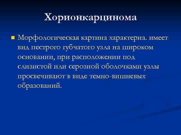 Хорионкарцинома n Морфологическая картина характерна. имеет вид пестрого губчатого узла на широком основании, при