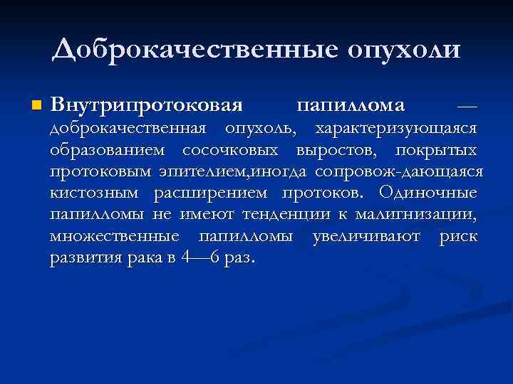 Доброкачественные опухоли n Внутрипротоковая папиллома — доброкачественная опухоль, характеризующаяся образованием сосочковых выростов, покрытых протоковым