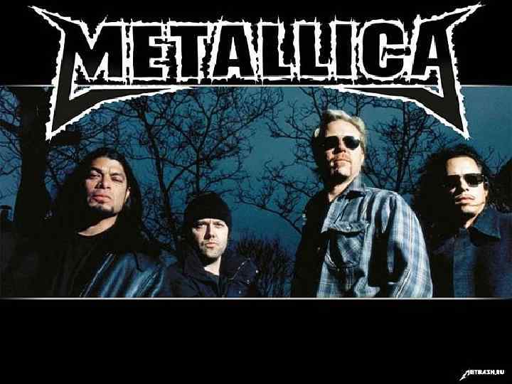 METALLICA американская метал-группа, образованная в 1981 году. Исполняет музыку в стиле трэшметал и хэви-метал.