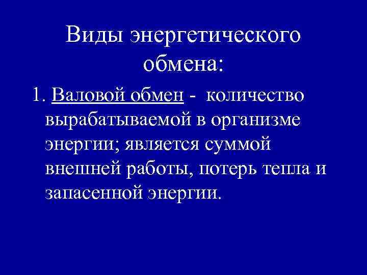Виды энергетического обмена: 1. Валовой обмен - количество вырабатываемой в организме энергии; является суммой