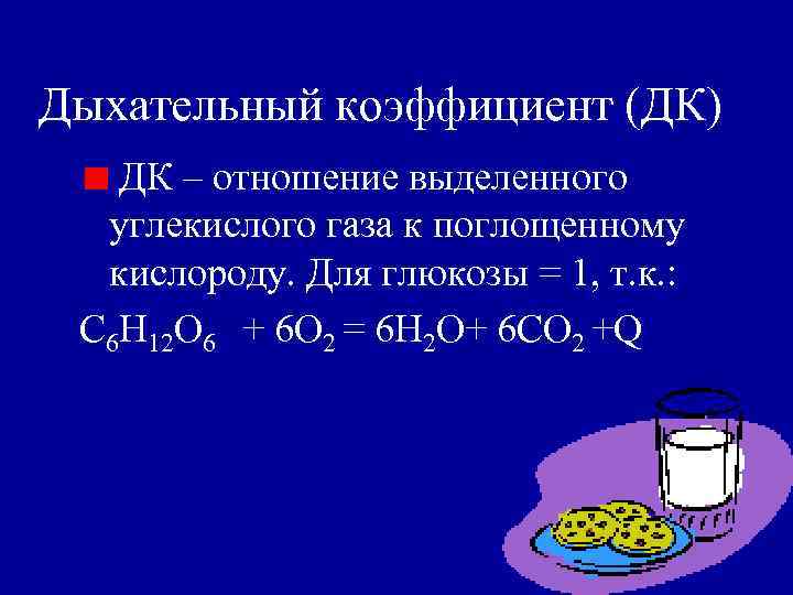 Дыхательный коэффициент (ДК) ДК – отношение выделенного углекислого газа к поглощенному кислороду. Для глюкозы