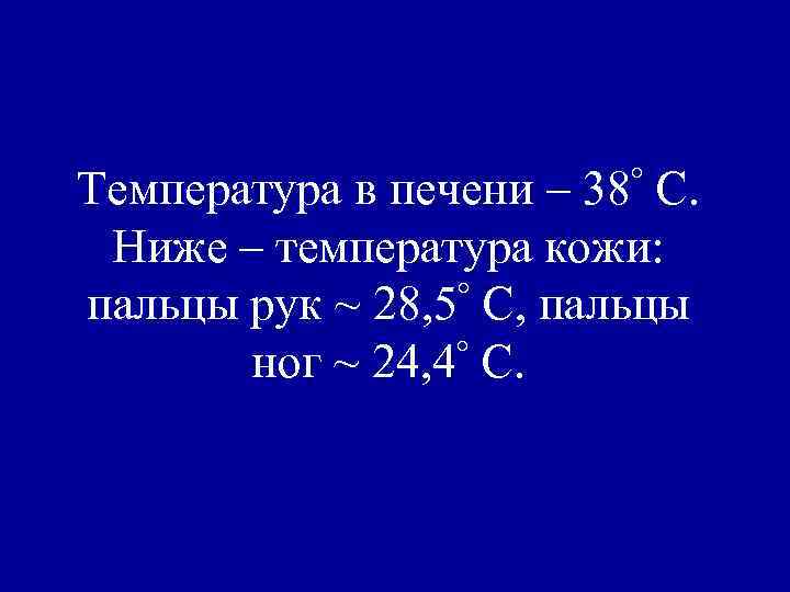 Температура в печени – 38° C. Ниже – температура кожи: пальцы рук ~ 28,