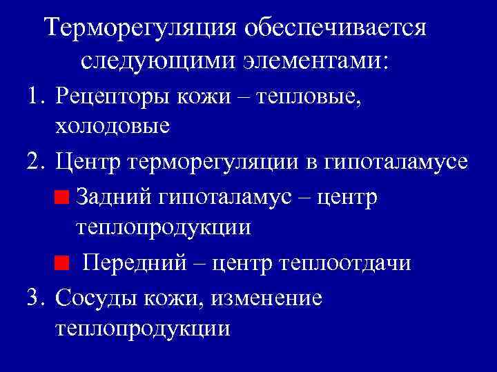Терморегуляция обеспечивается следующими элементами: 1. Рецепторы кожи – тепловые, холодовые 2. Центр терморегуляции в