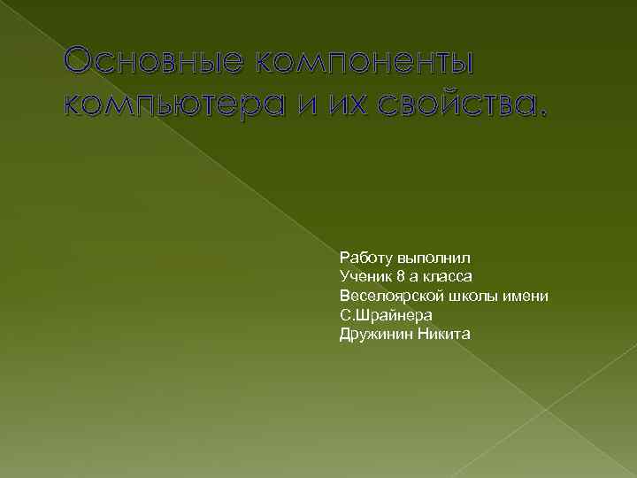 Основные компоненты компьютера и их свойства. Работу выполнил Ученик 8 а класса Веселоярской школы