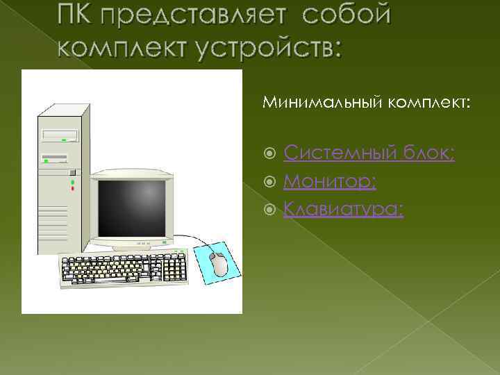 ПК представляет собой комплект устройств: Минимальный комплект: Системный блок; Монитор; Клавиатура; 