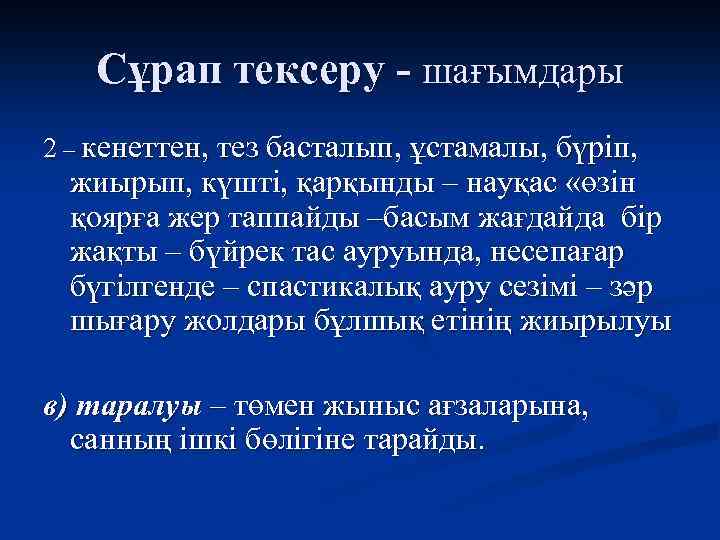Сұрап тексеру - шағымдары 2 – кенеттен, тез басталып, ұстамалы, бүріп, жиырып, күшті, қарқынды