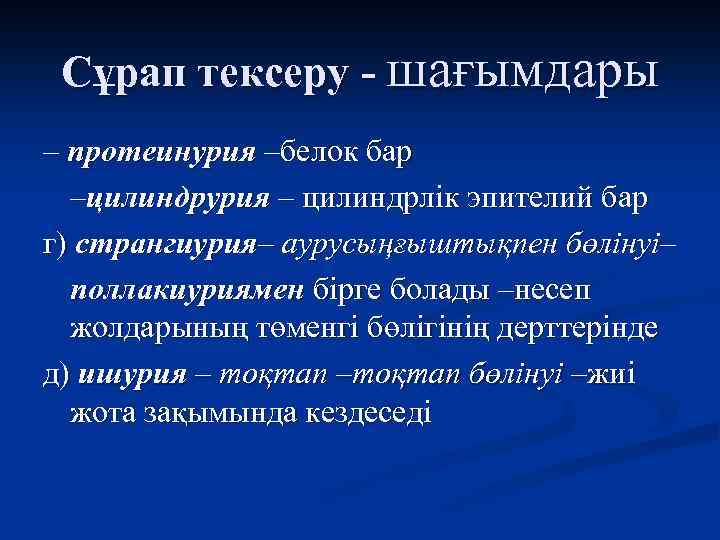 Сұрап тексеру - шағымдары – протеинурия –белок бар –цилиндрурия – цилиндрлік эпителий бар г)