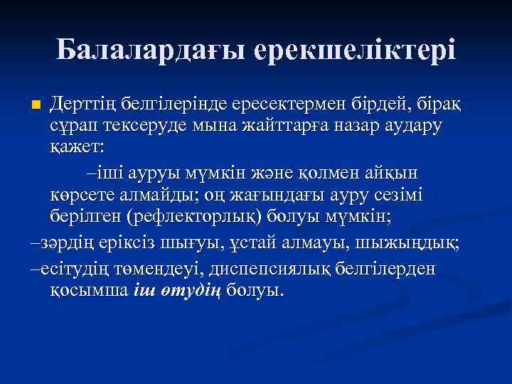 Балалардағы ерекшеліктері Дерттің белгілерінде ересектермен бірдей, бірақ сұрап тексеруде мына жайттарға назар аудару қажет: