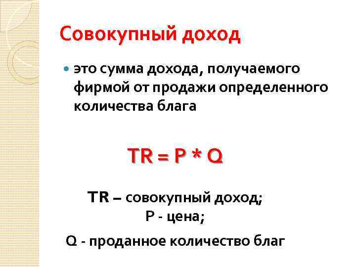 Совокупный доход это сумма дохода, получаемого фирмой от продажи определенного количества блага TR =