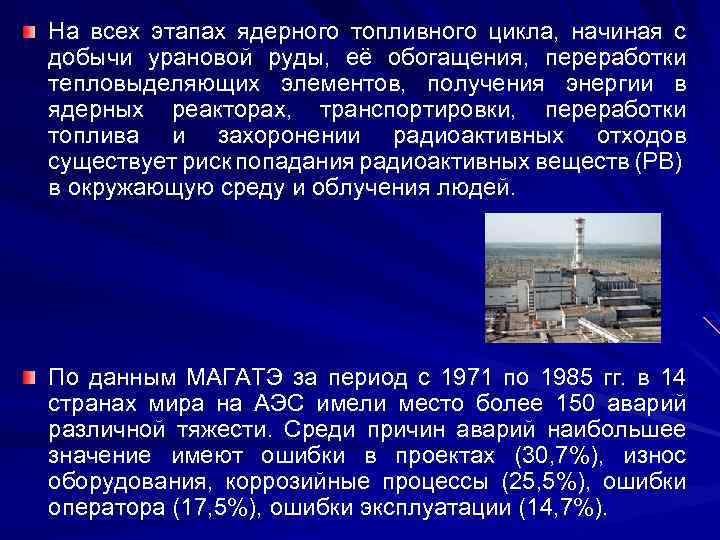 На всех этапах ядерного топливного цикла, начиная с добычи урановой руды, её обогащения, переработки