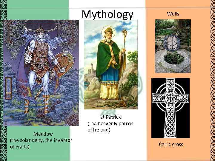 Mythology Meadow (the solar deity, the inventor of crafts) Wells st Patrick (the heavenly