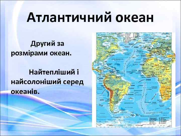 Атлантичний океан Другий за розмірами океан. Найтепліший і найсолоніший серед океанів. 