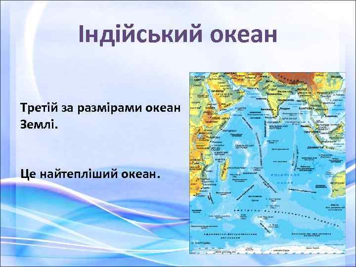 Індійський океан Третій за размірами океан Землі. Це найтепліший океан. 