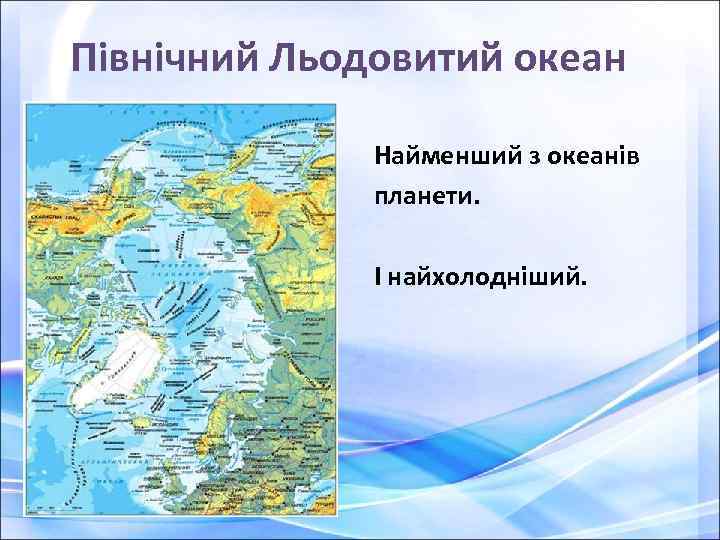 Північний Льодовитий океан Найменший з океанів планети. І найхолодніший. 