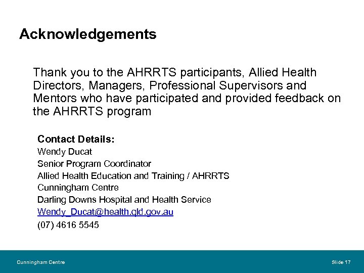 Acknowledgements Thank you to the AHRRTS participants, Allied Health Directors, Managers, Professional Supervisors and