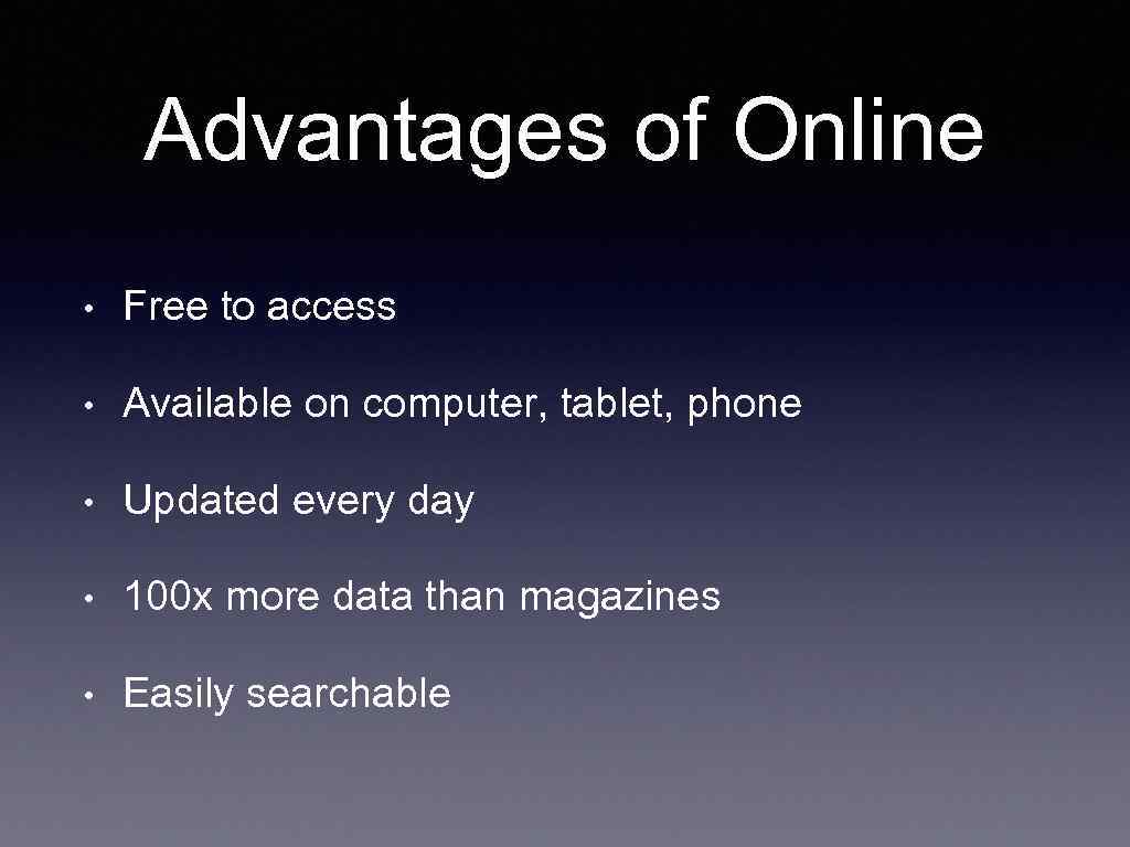 Advantages of Online • Free to access • Available on computer, tablet, phone •