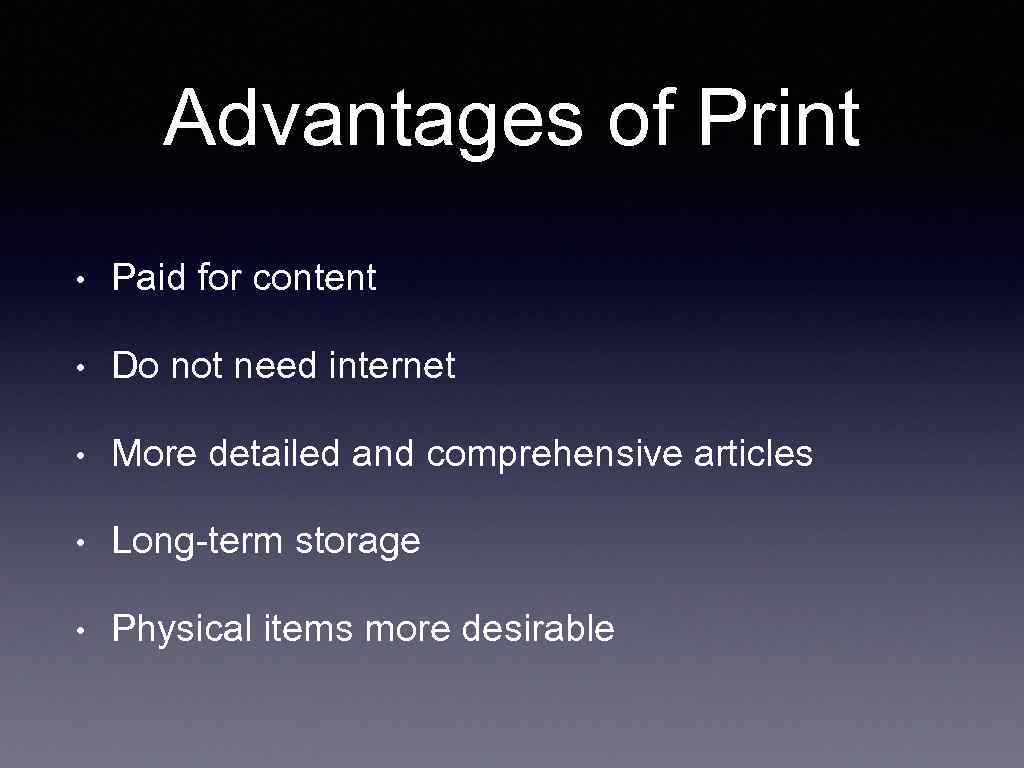 Advantages of Print • Paid for content • Do not need internet • More