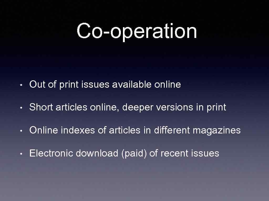 Co-operation • Out of print issues available online • Short articles online, deeper versions