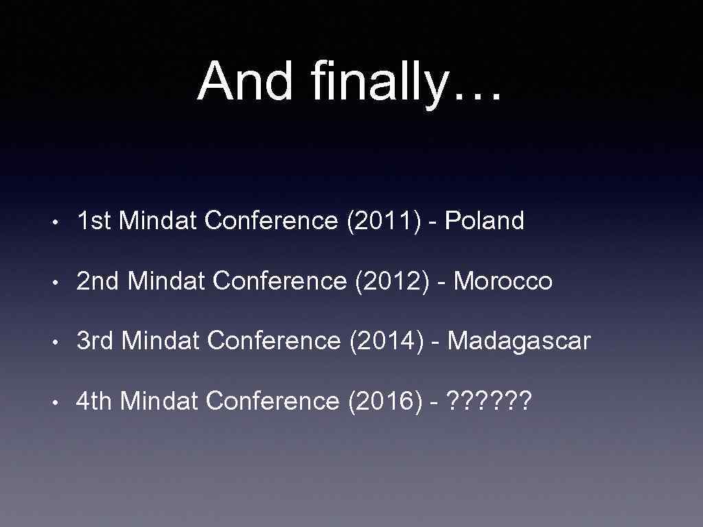 And finally… • 1 st Mindat Conference (2011) - Poland • 2 nd Mindat