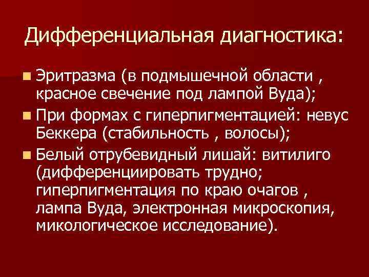 Дифференциальная диагностика: n Эритразма (в подмышечной области , красное свечение под лампой Вуда); n