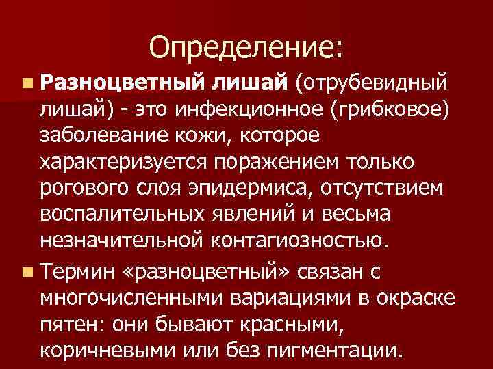 Определение: n Разноцветный лишай (отрубевидный лишай) - это инфекционное (грибковое) заболевание кожи, которое характеризуется