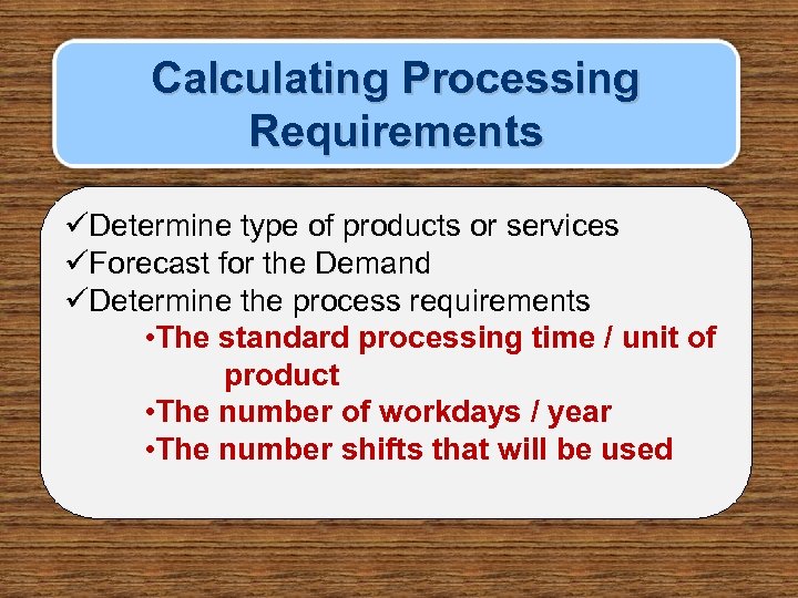 Calculating Processing Requirements üDetermine type of products or services üForecast for the Demand üDetermine