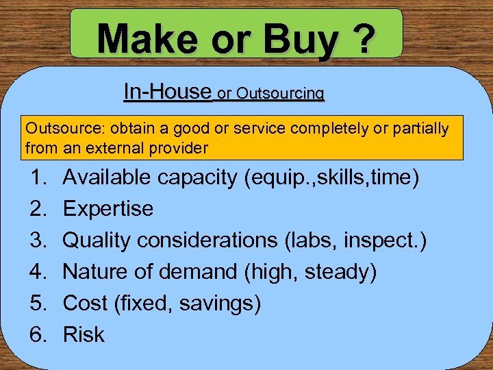 Make or Buy ? In-House or Outsourcing Outsource: obtain a good or service completely