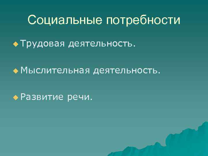 Социальные потребности u Трудовая деятельность. u Мыслительная u Развитие деятельность. речи. 