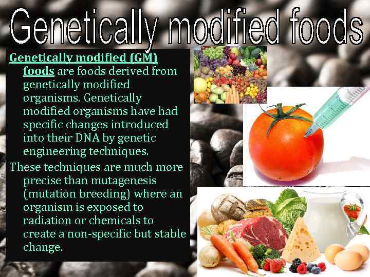 Genetically modified (GM) foods are foods derived from genetically modified organisms. Genetically modified organisms