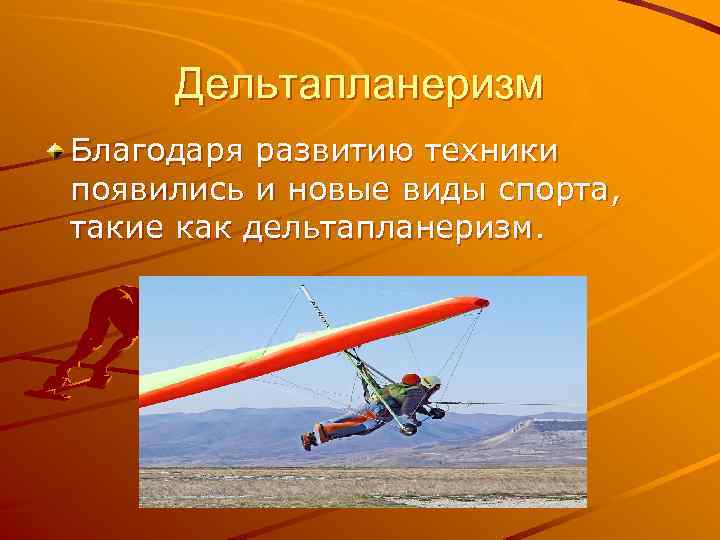 Дельтапланеризм Благодаря развитию техники появились и новые виды спорта, такие как дельтапланеризм. 