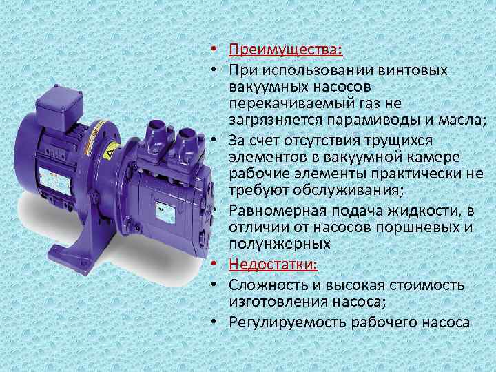  • Преимущества: • При использовании винтовых вакуумных насосов перекачиваемый газ не загрязняется парамиводы