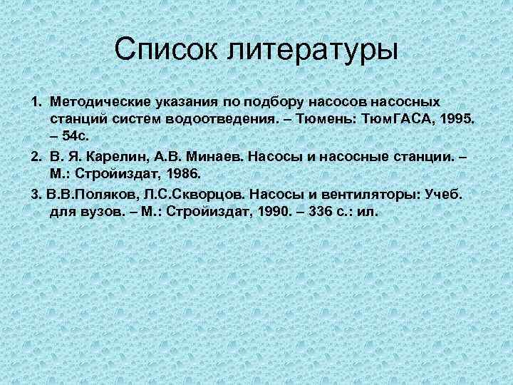Список литературы 1. Методические указания по подбору насосов насосных станций систем водоотведения. – Тюмень: