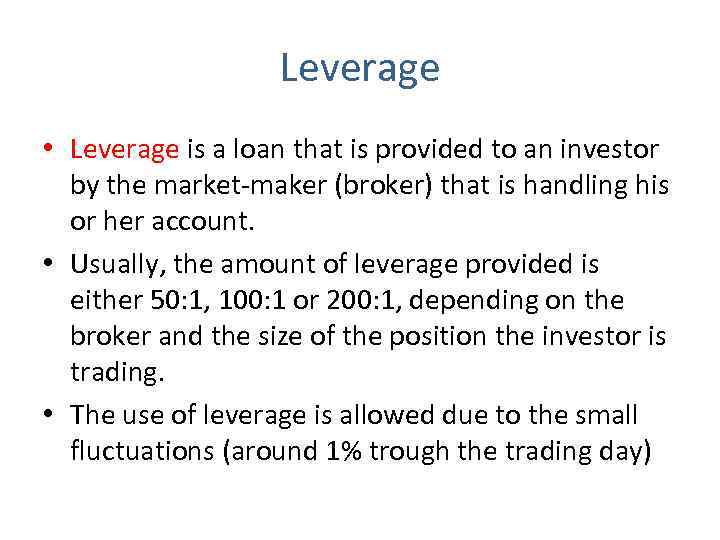 Leverage • Leverage is a loan that is provided to an investor by the