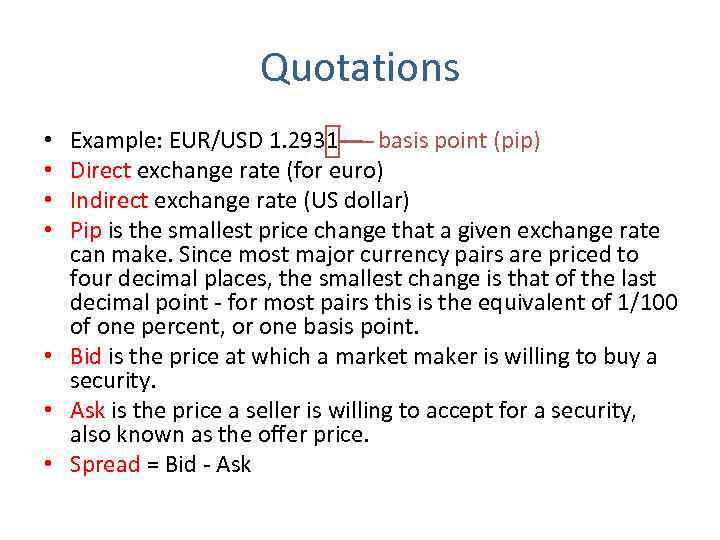 Quotations Example: EUR/USD 1. 2931 basis point (pip) Direct exchange rate (for euro) Indirect