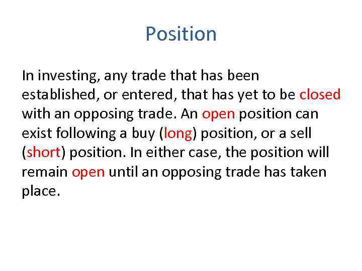 Position In investing, any trade that has been established, or entered, that has yet