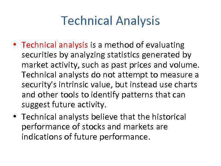 Technical Analysis • Technical analysis is a method of evaluating securities by analyzing statistics