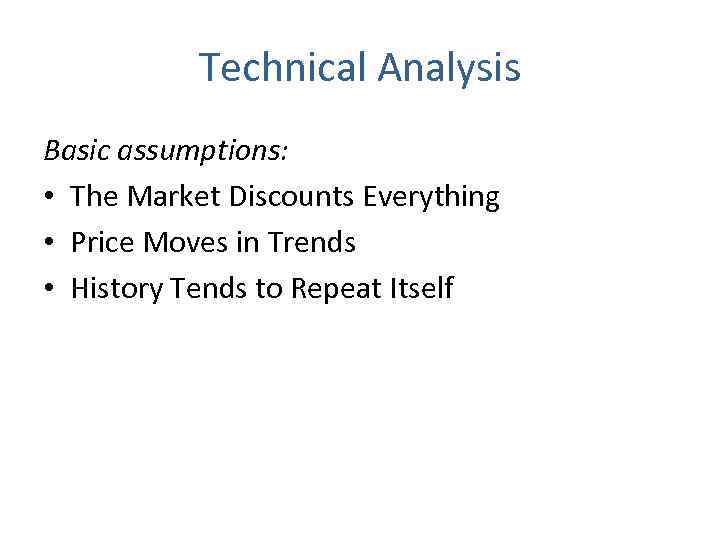 Technical Analysis Basic assumptions: • The Market Discounts Everything • Price Moves in Trends