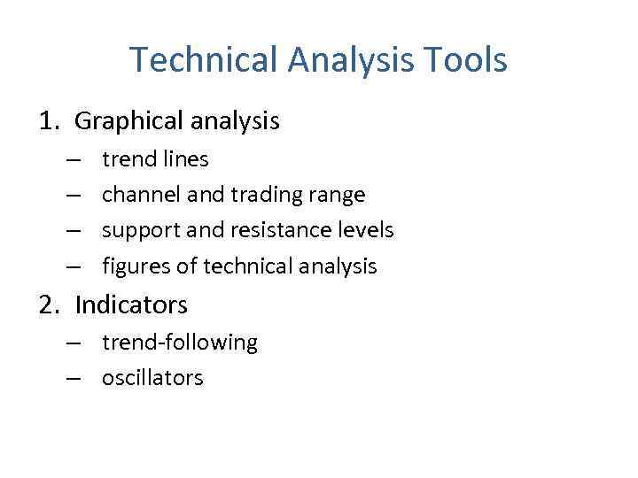 Technical Analysis Tools 1. Graphical analysis – – trend lines channel and trading range