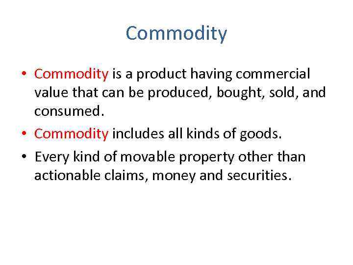 Commodity • Commodity is a product having commercial value that can be produced, bought,